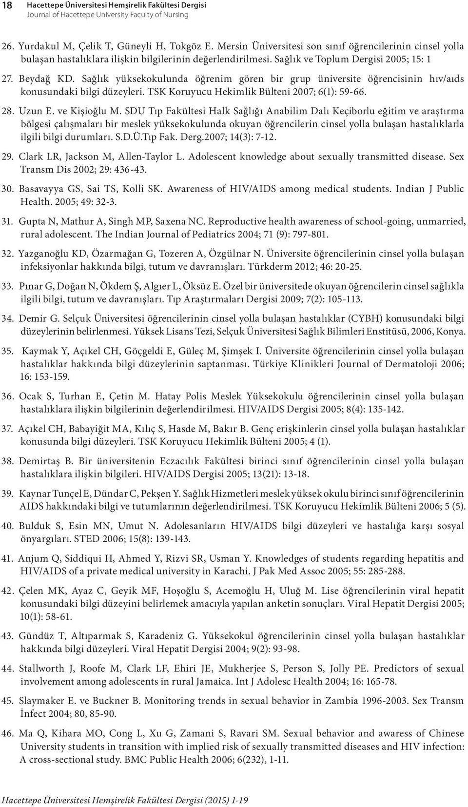 Sağlık yüksekokulunda öğrenim gören bir grup üniversite öğrencisinin hıv/aıds konusundaki bilgi düzeyleri. TSK Koruyucu Hekimlik Bülteni 2007; 6(1): 59-66. 28. Uzun E. ve Kişioğlu M.