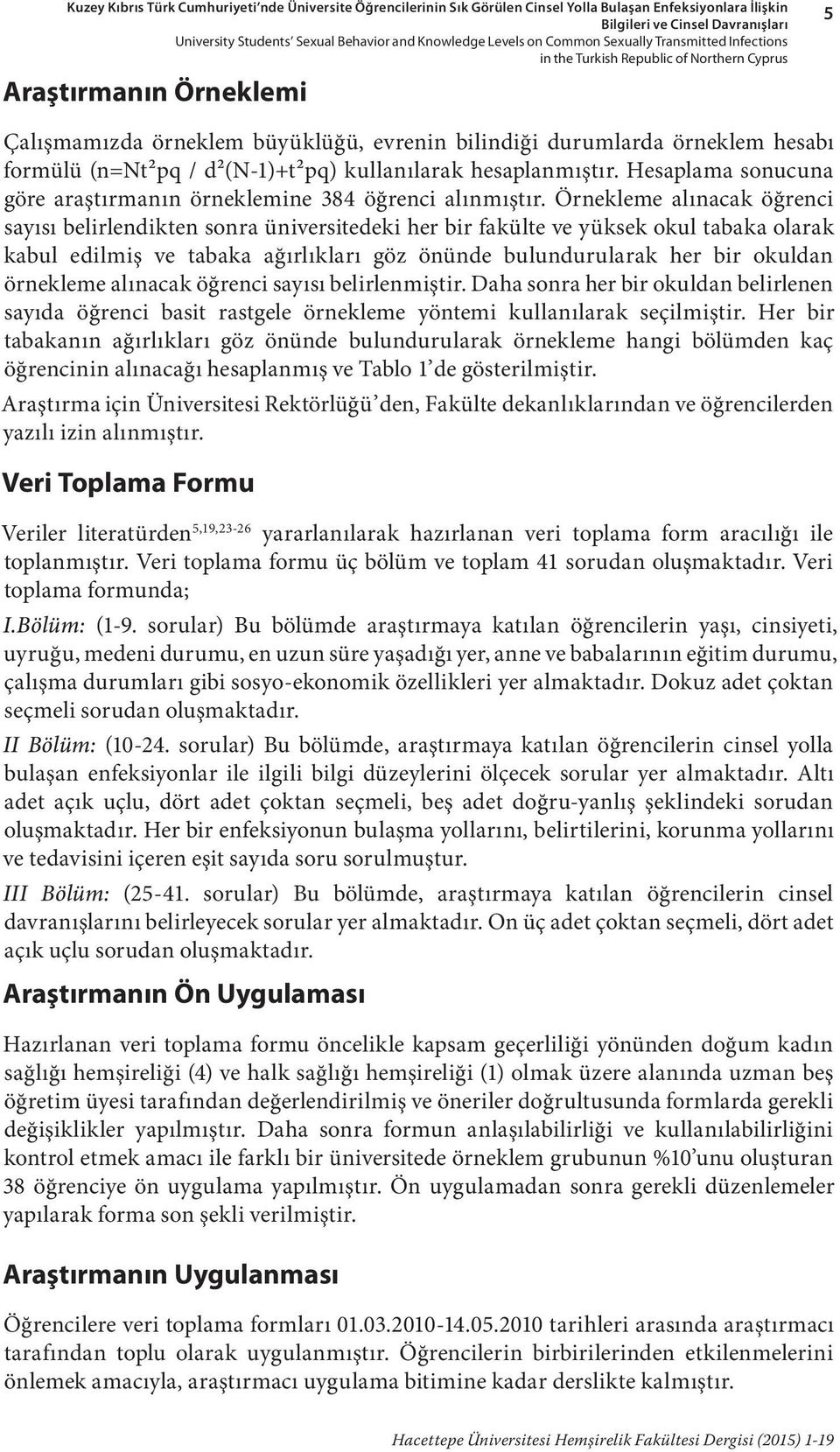 formülü (n=nt²pq / d²(n-1)+t²pq) kullanılarak hesaplanmıştır. Hesaplama sonucuna göre araştırmanın örneklemine 384 öğrenci alınmıştır.