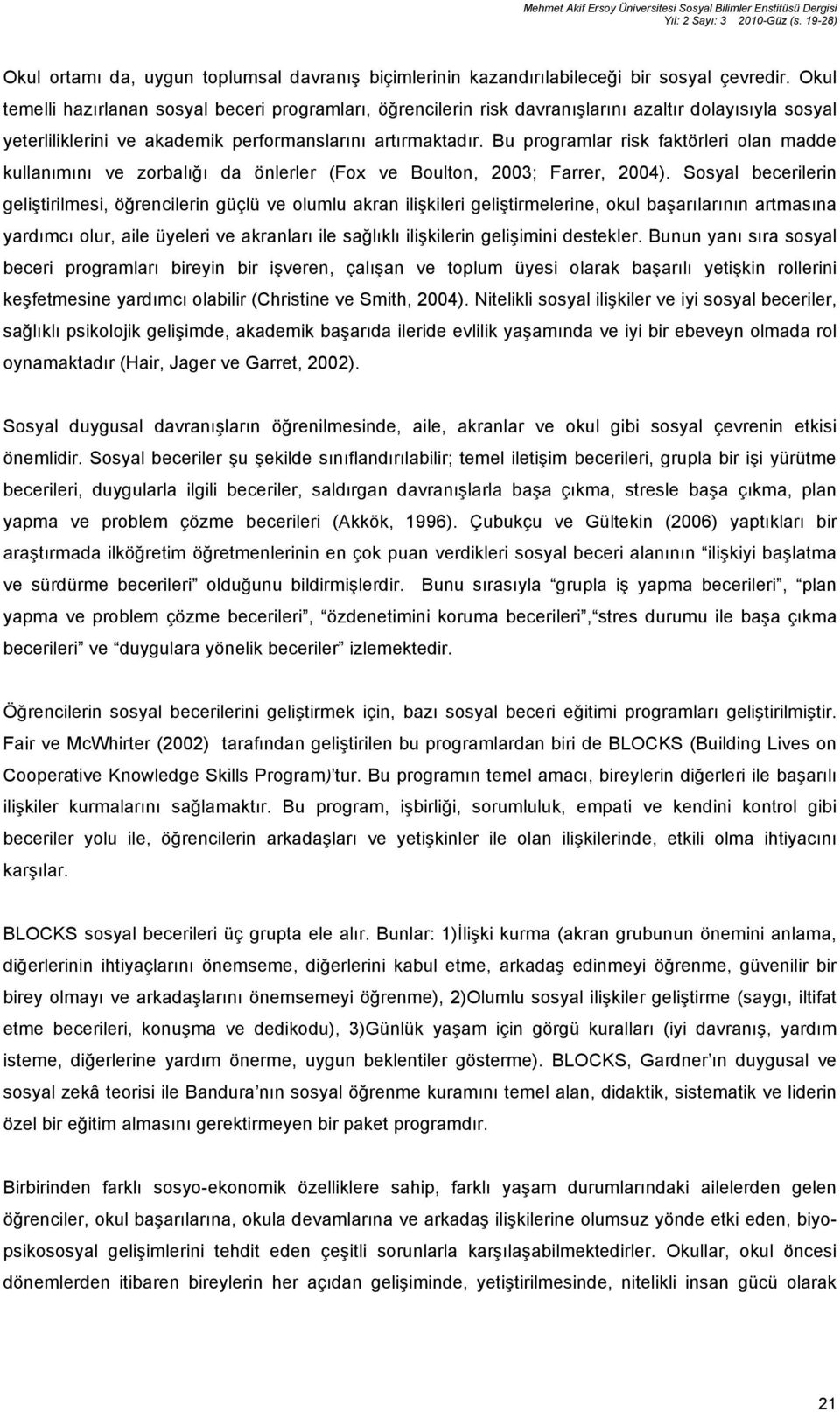 Bu programlar risk faktörleri olan madde kullanımını ve zorbalığı da önlerler (Fox ve Boulton, 2003; Farrer, 2004).