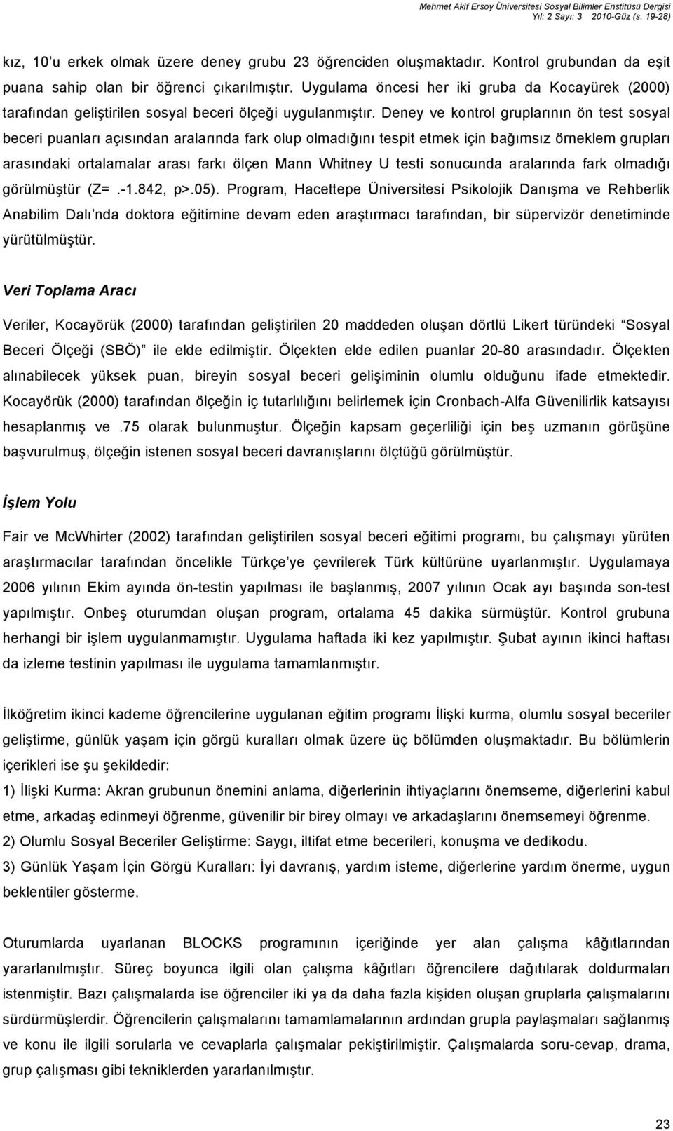 Deney ve kontrol gruplarının ön test sosyal beceri puanları açısından aralarında fark olup olmadığını tespit etmek için bağımsız örneklem grupları arasındaki ortalamalar arası farkı ölçen Mann