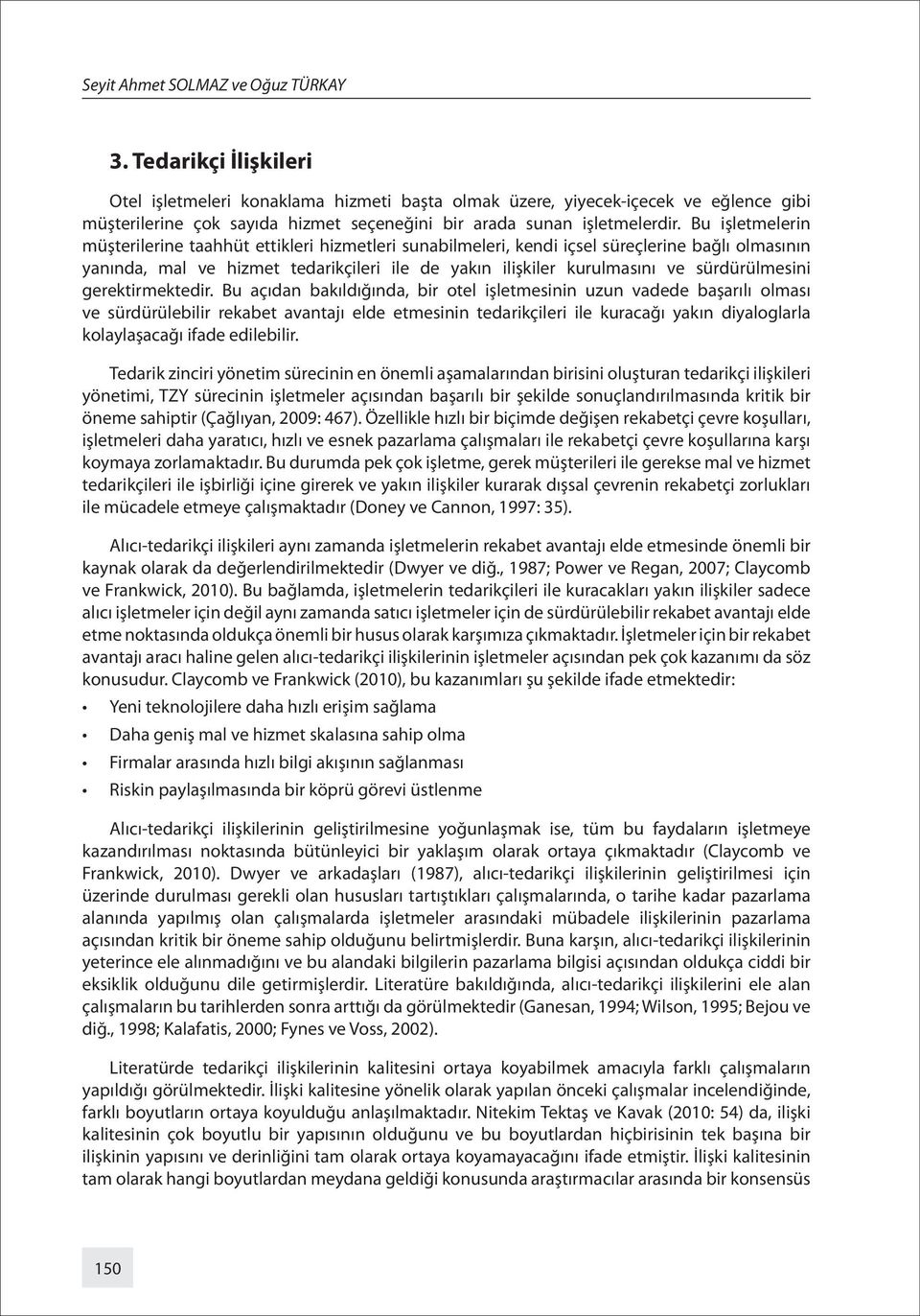 Bu işletmelerin müşterilerine taahhüt ettikleri hizmetleri sunabilmeleri, kendi içsel süreçlerine bağlı olmasının yanında, mal ve hizmet tedarikçileri ile de yakın ilişkiler kurulmasını ve