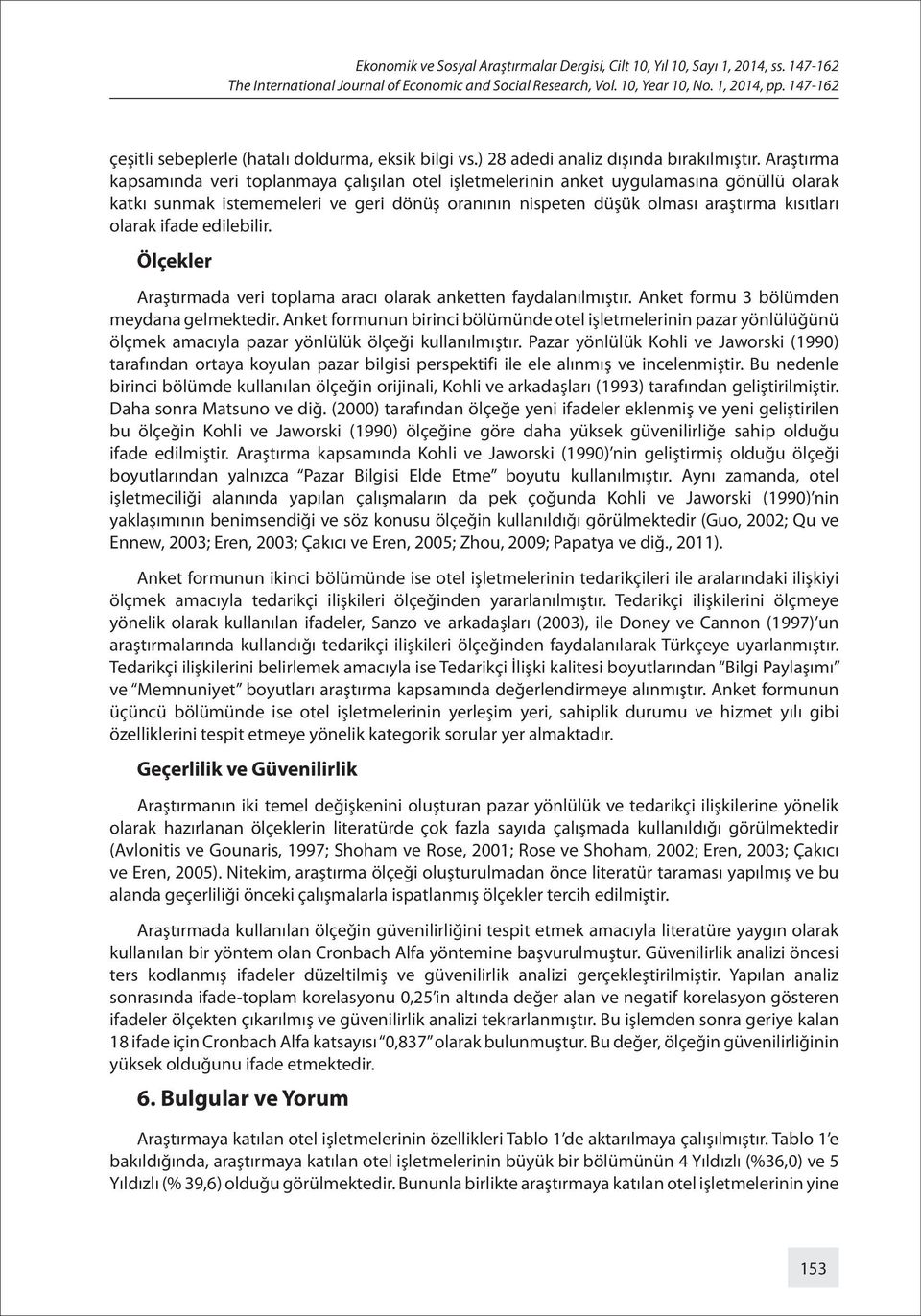 Araştırma kapsamında veri toplanmaya çalışılan otel işletmelerinin anket uygulamasına gönüllü olarak katkı sunmak istememeleri ve geri dönüş oranının nispeten düşük olması araştırma kısıtları olarak