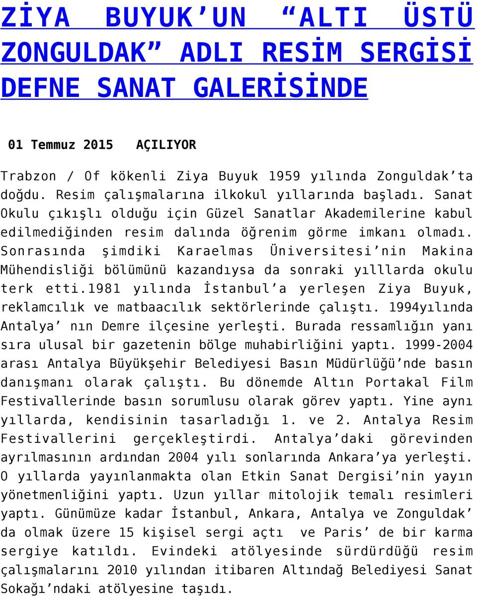 Sonrasında şimdiki Karaelmas Üniversitesi nin Makina Mühendisliği bölümünü kazandıysa da sonraki yılllarda okulu terk etti.