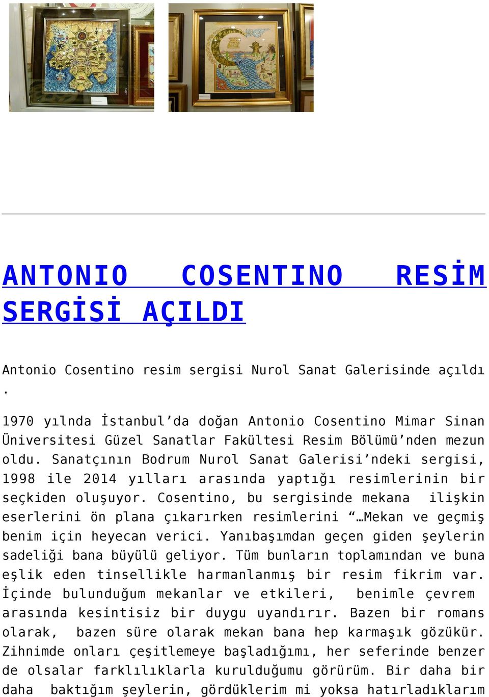 Sanatçının Bodrum Nurol Sanat Galerisi ndeki sergisi, 1998 ile 2014 yılları arasında yaptığı resimlerinin bir seçkiden oluşuyor.