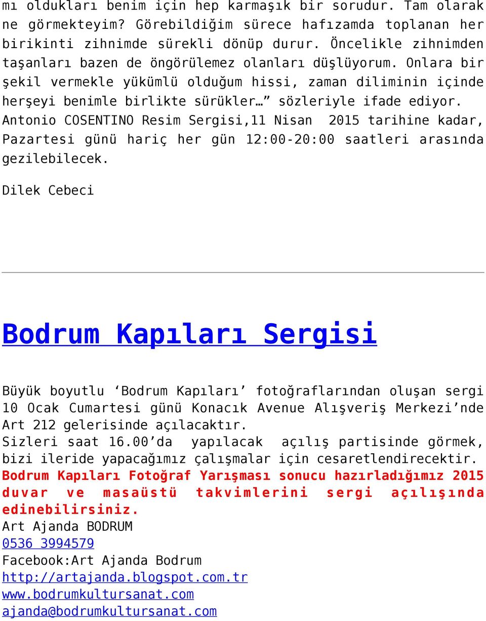 Onlara bir şekil vermekle yükümlü olduğum hissi, zaman diliminin içinde herşeyi benimle birlikte sürükler sözleriyle ifade ediyor.