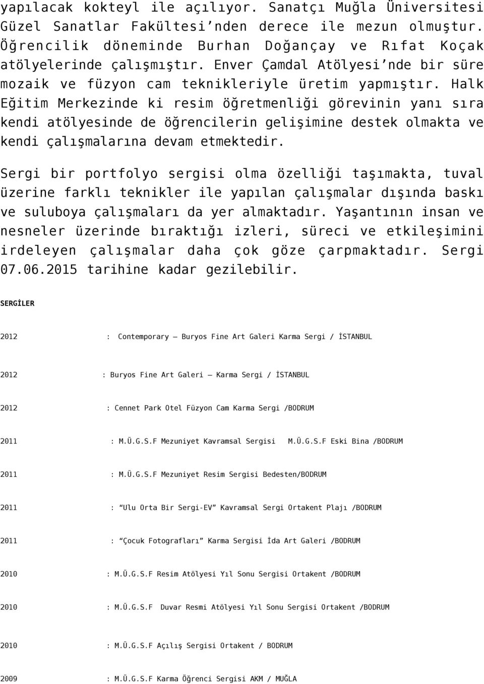 Halk Eğitim Merkezinde ki resim öğretmenliği görevinin yanı sıra kendi atölyesinde de öğrencilerin gelişimine destek olmakta ve kendi çalışmalarına devam etmektedir.