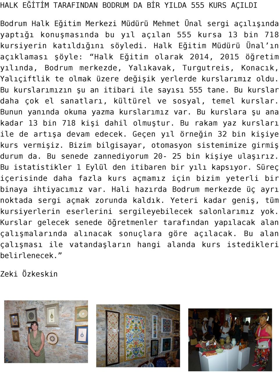 Halk Eğitim Müdürü Ünal ın açıklaması şöyle: Halk Eğitim olarak 2014, 2015 öğretim yılında, Bodrum merkezde, Yalıkavak, Turgutreis, Konacık, Yalıçiftlik te olmak üzere değişik yerlerde kurslarımız