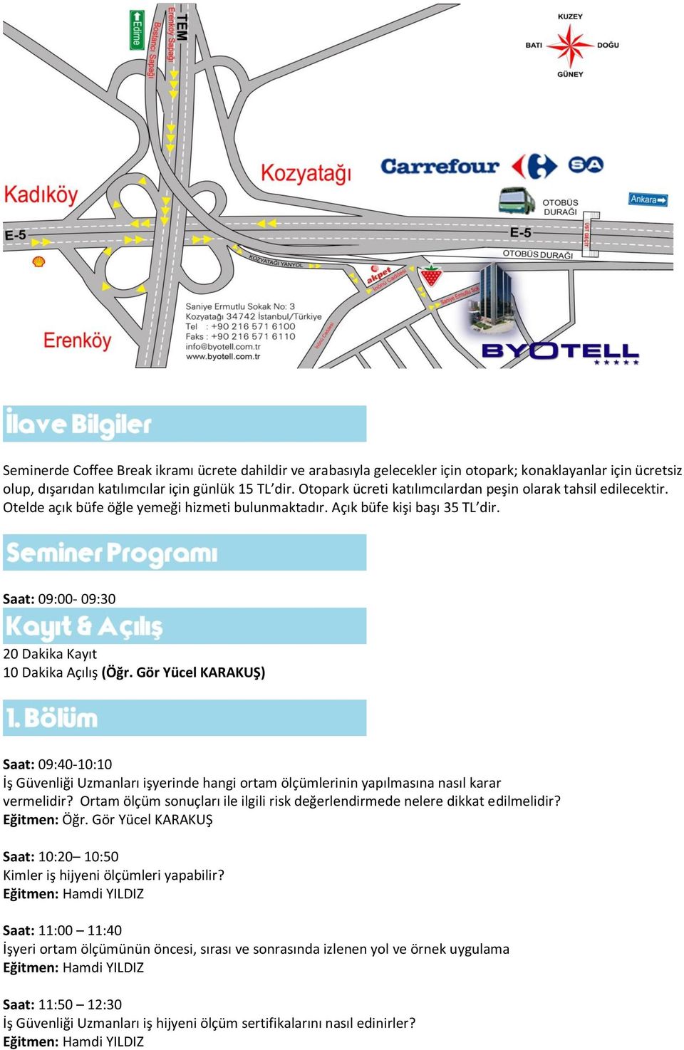 Saat: 09:00-09:30 20 Dakika Kayıt 10 Dakika Açılış (Öğr. Gör Yücel KARAKUŞ) Saat: 09:40-10:10 İş Güvenliği Uzmanları işyerinde hangi ortam ölçümlerinin yapılmasına nasıl karar vermelidir?