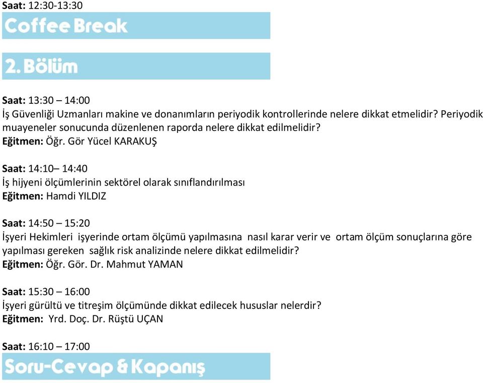 Gör Yücel KARAKUŞ Saat: 14:10 14:40 İş hijyeni ölçümlerinin sektörel olarak sınıflandırılması Saat: 14:50 15:20 İşyeri Hekimleri işyerinde ortam ölçümü yapılmasına nasıl