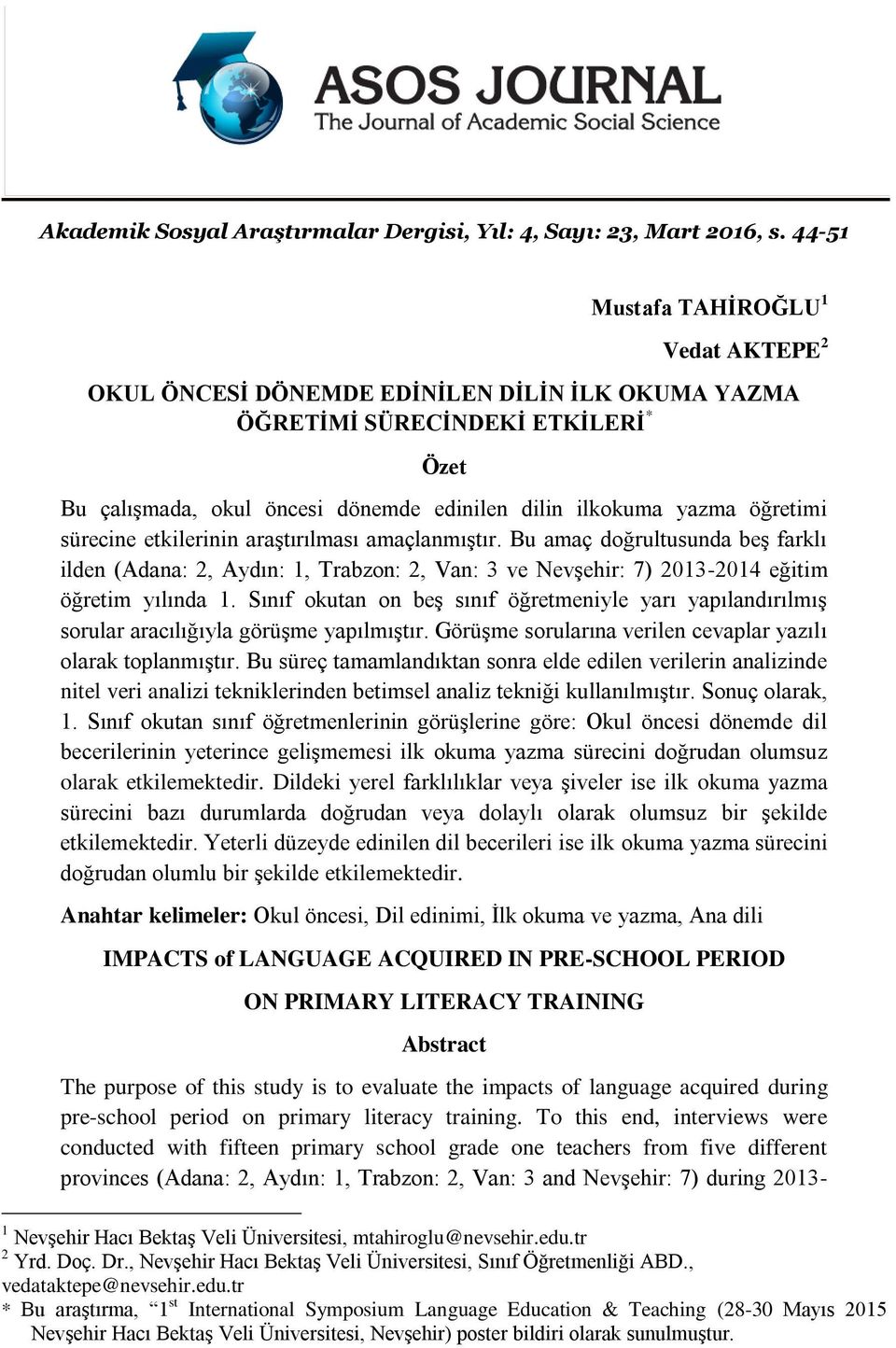 öğretimi sürecine etkilerinin araştırılması amaçlanmıştır. Bu amaç doğrultusunda beş farklı ilden (Adana: 2, Aydın: 1, Trabzon: 2, Van: 3 ve Nevşehir: 7) 2013-2014 eğitim öğretim yılında 1.