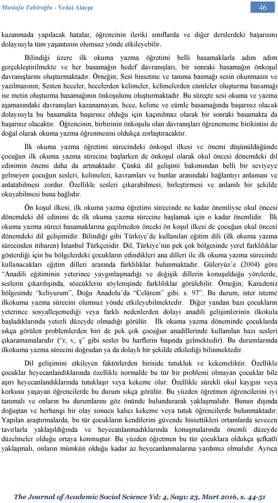 Örneğin; Sesi hissetme ve tanıma basmağı sesin okunmasın ve yazılmasının; Sesten heceler, hecelerden kelimeler, kelimelerden cümleler oluşturma basamağı ise metin oluşturma basamağının önkoşulunu