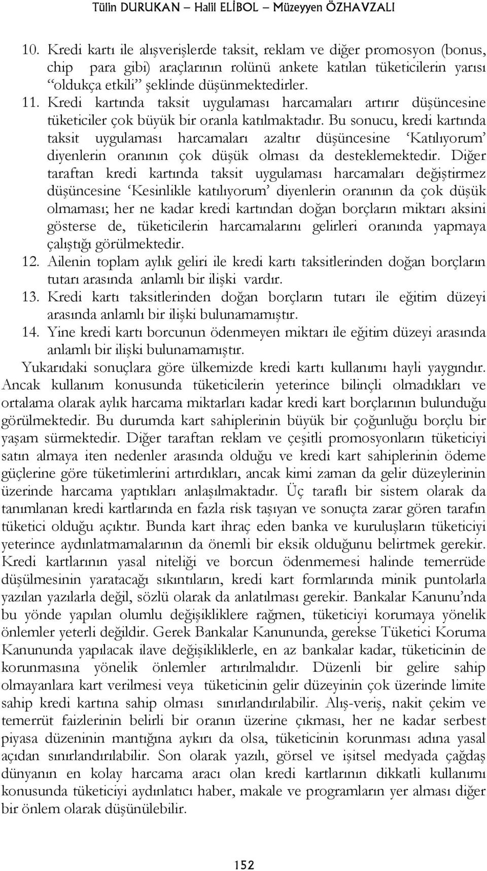 Kredi kartında taksit uygulaması harcamaları artırır düşüncesine tüketiciler çok büyük bir oranla katılmaktadır.