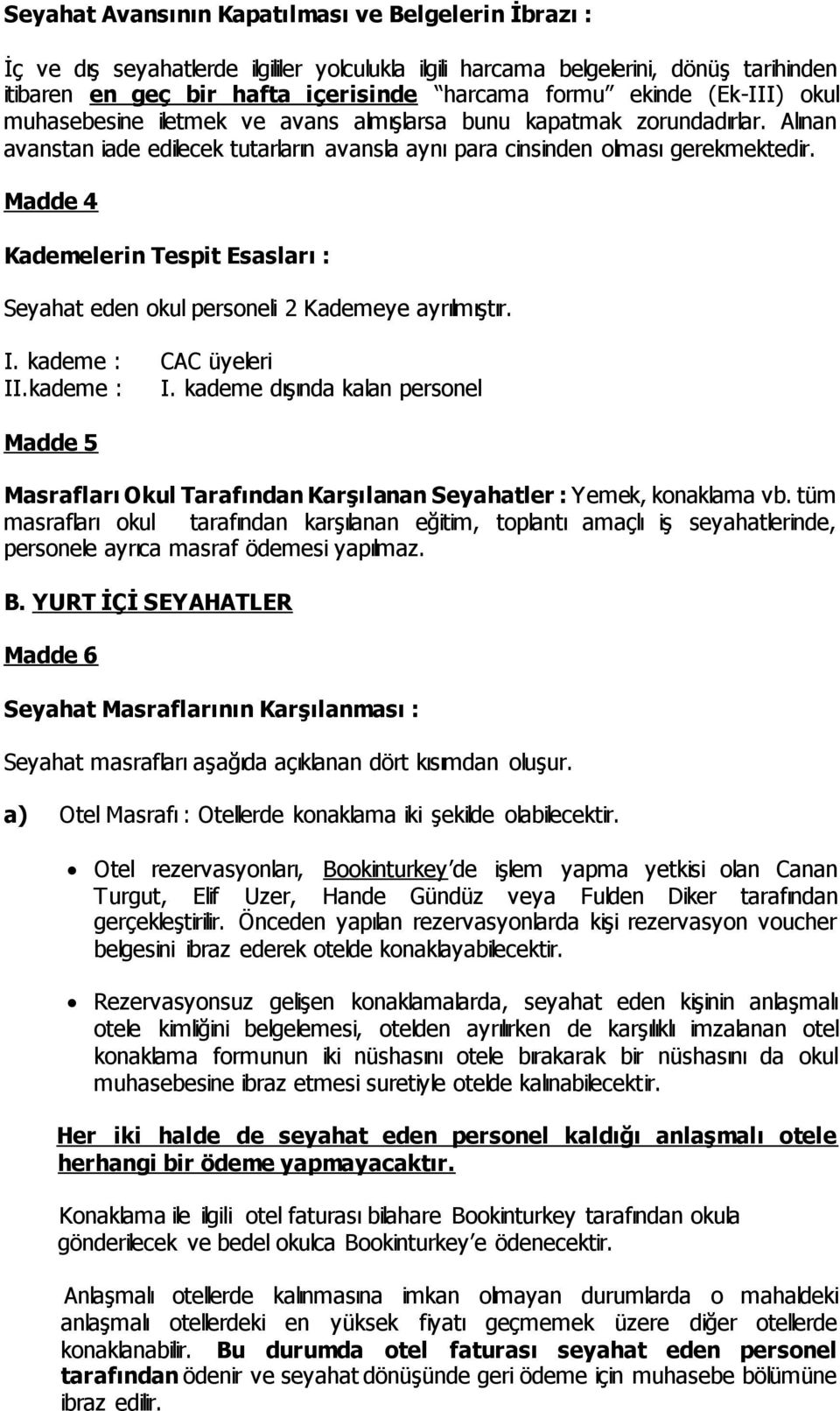 Madde 4 Kademelerin Tespit Esasları : Seyahat eden okul personeli 2 Kademeye ayrılmıştır. I. kademe : CAC üyeleri II.kademe : I.