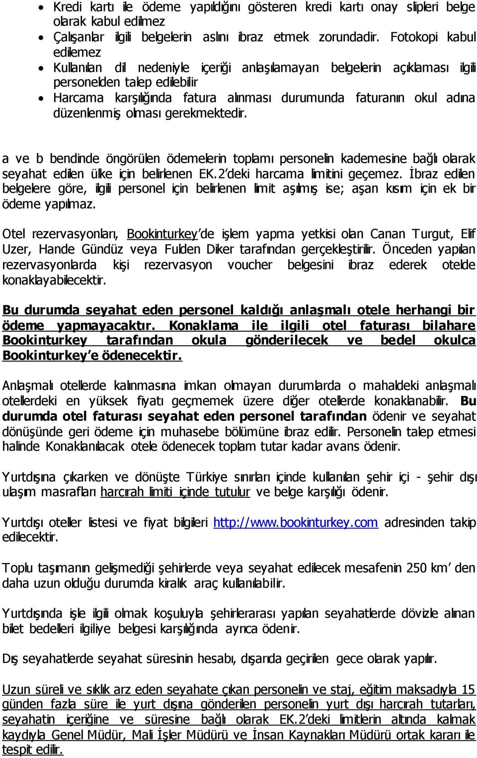 düzenlenmiş olması gerekmektedir. a ve b bendinde öngörülen ödemelerin toplamı personelin kademesine bağlı olarak seyahat edilen ülke için belirlenen EK.2 deki harcama limitini geçemez.