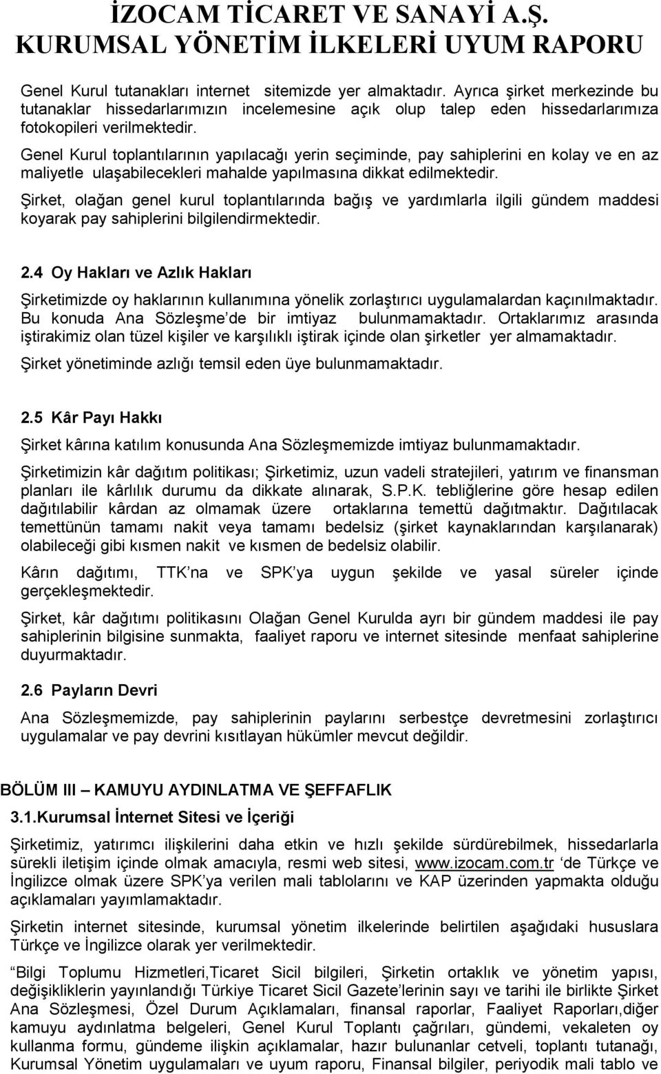 Şirket, olağan genel kurul toplantılarında bağış ve yardımlarla ilgili gündem maddesi koyarak pay sahiplerini bilgilendirmektedir. 2.