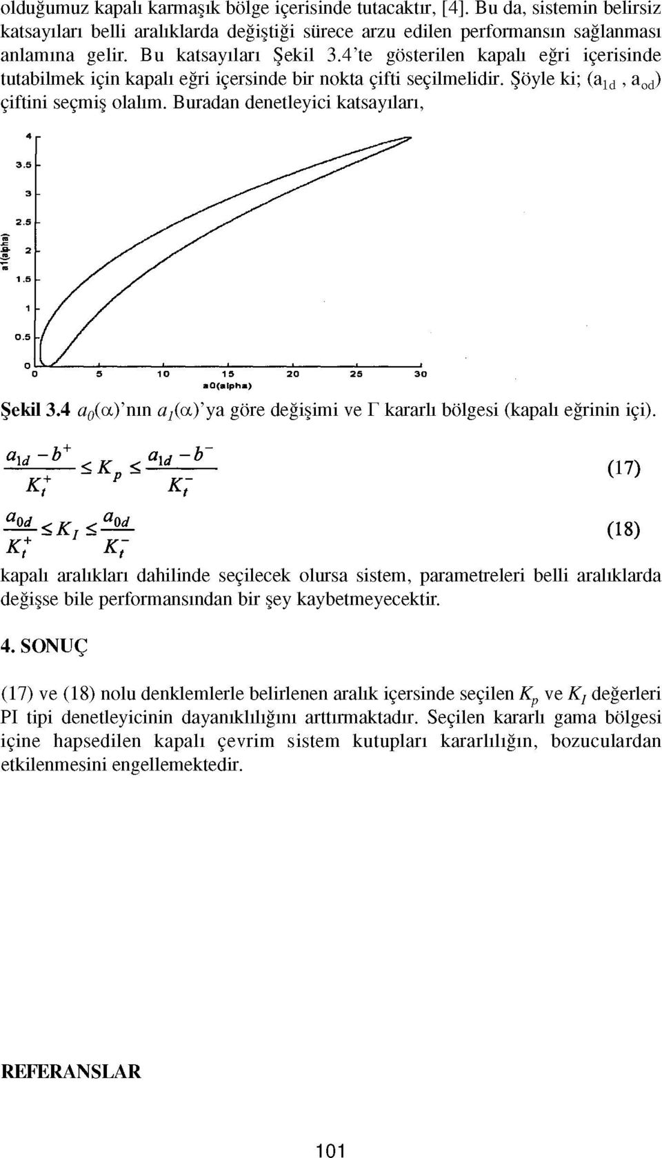 Buradan denetleyici katsayıları, Şekil 3.4 a0(a) mn a1 (a) ya göre değişimi ve r kararlı bölgesi (kapalı eğrinin içi). *\d ± k p < a\d k ; (17) a0d.<k r < ^M.