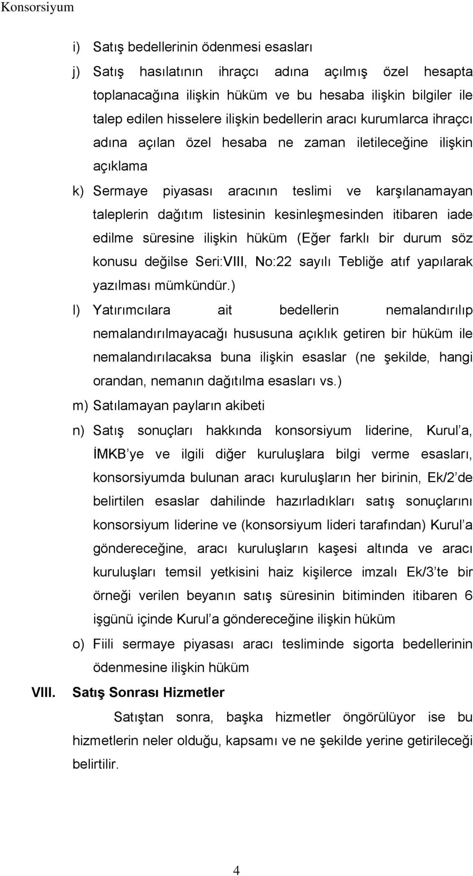 kesinleşmesinden itibaren iade edilme süresine ilişkin hüküm (Eğer farklı bir durum söz konusu değilse Seri:VIII, No:22 sayılı Tebliğe atıf yapılarak yazılması mümkündür.