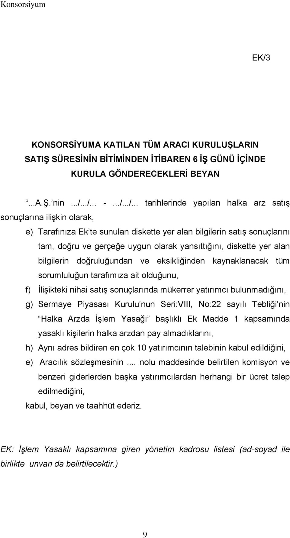 doğruluğundan ve eksikliğinden kaynaklanacak tüm sorumluluğun tarafımıza ait olduğunu, f) İlişikteki nihai satış sonuçlarında mükerrer yatırımcı bulunmadığını, g) Sermaye Piyasası Kurulu nun