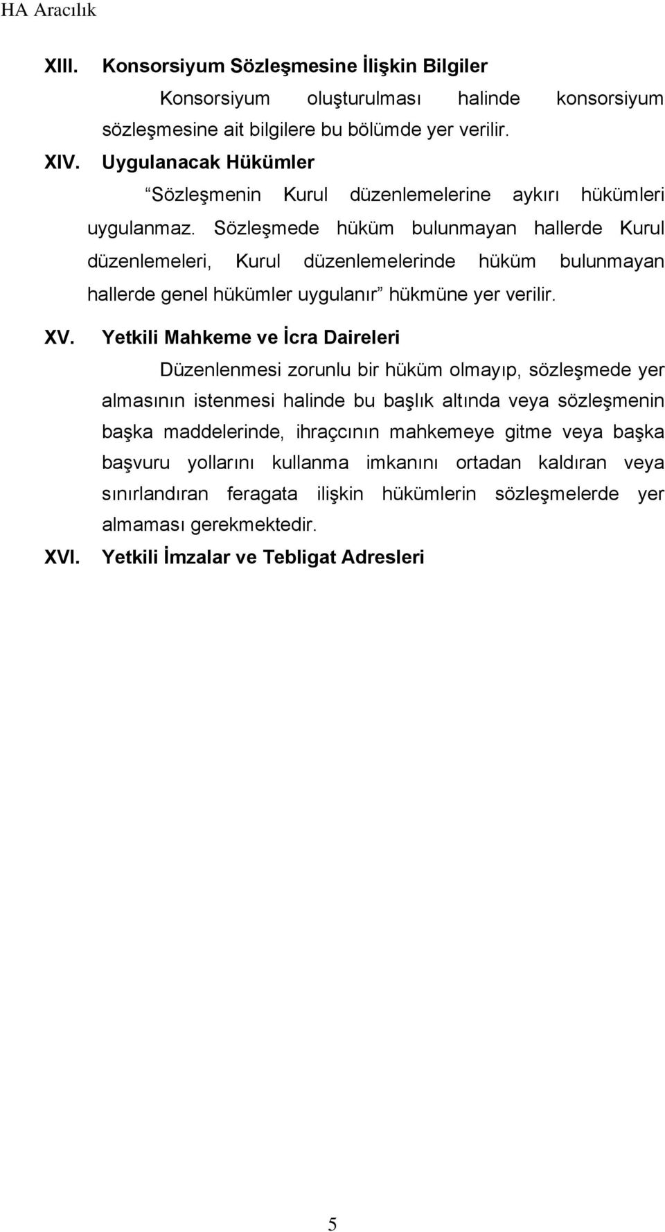 Sözleşmede hüküm bulunmayan hallerde Kurul düzenlemeleri, Kurul düzenlemelerinde hüküm bulunmayan hallerde genel hükümler uygulanır hükmüne yer verilir.