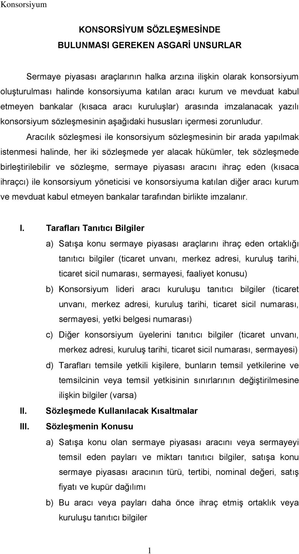 Aracılık sözleşmesi ile konsorsiyum sözleşmesinin bir arada yapılmak istenmesi halinde, her iki sözleşmede yer alacak hükümler, tek sözleşmede birleştirilebilir ve sözleşme, sermaye piyasası aracını