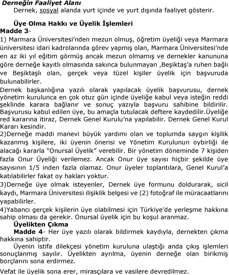 yıl eğitim görmüş ancak mezun olmamış ve dernekler kanununa göre derneğe kayıtlı olmasında sakınca bulunmayan,beşiktaş a ruhen bağlı ve Beşiktaşlı olan, gerçek veya tüzel kişiler üyelik için