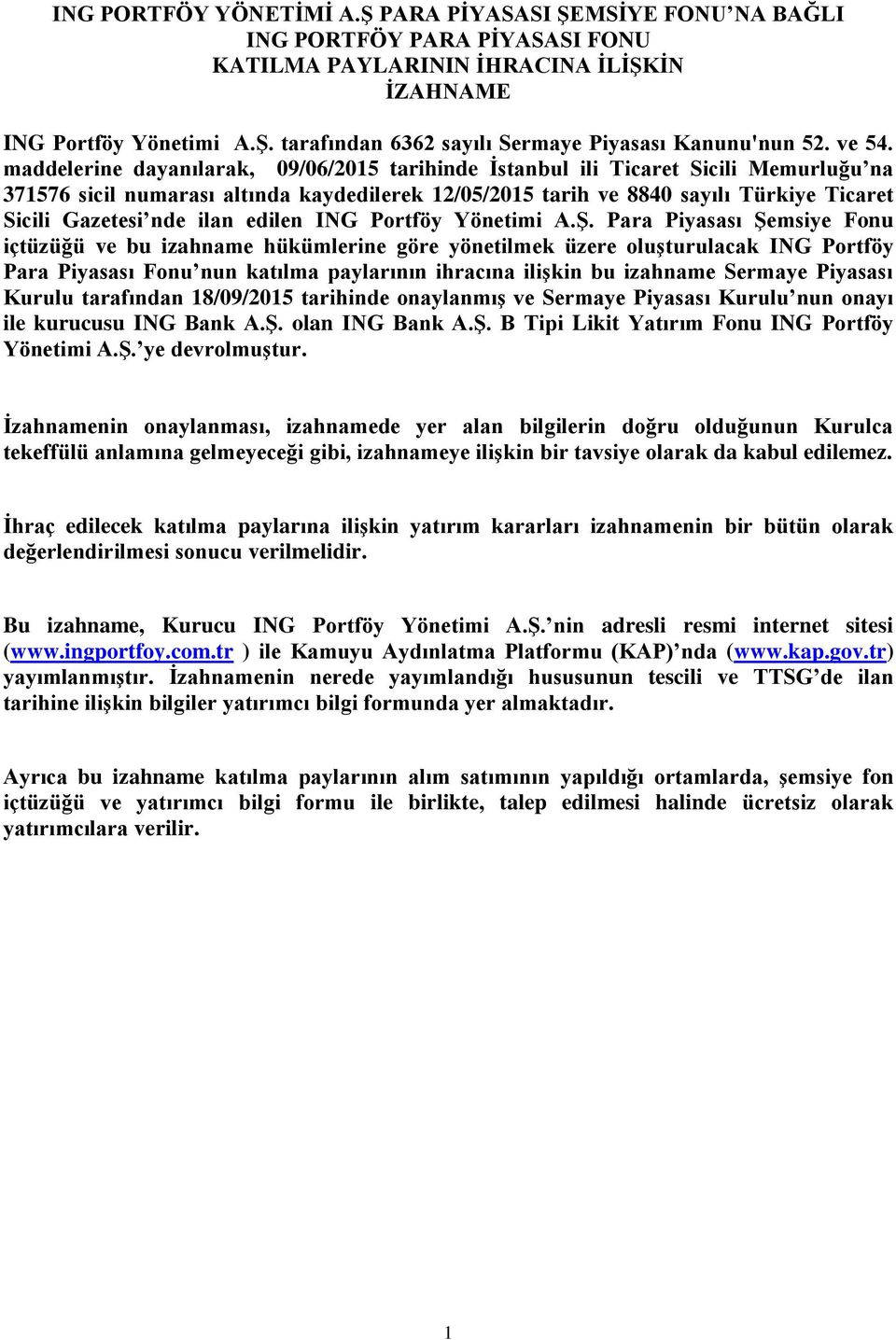 maddelerine dayanılarak, 09/06/2015 tarihinde İstanbul ili Ticaret Sicili Memurluğu na 371576 sicil numarası altında kaydedilerek 12/05/2015 tarih ve 8840 sayılı Türkiye Ticaret Sicili Gazetesi nde