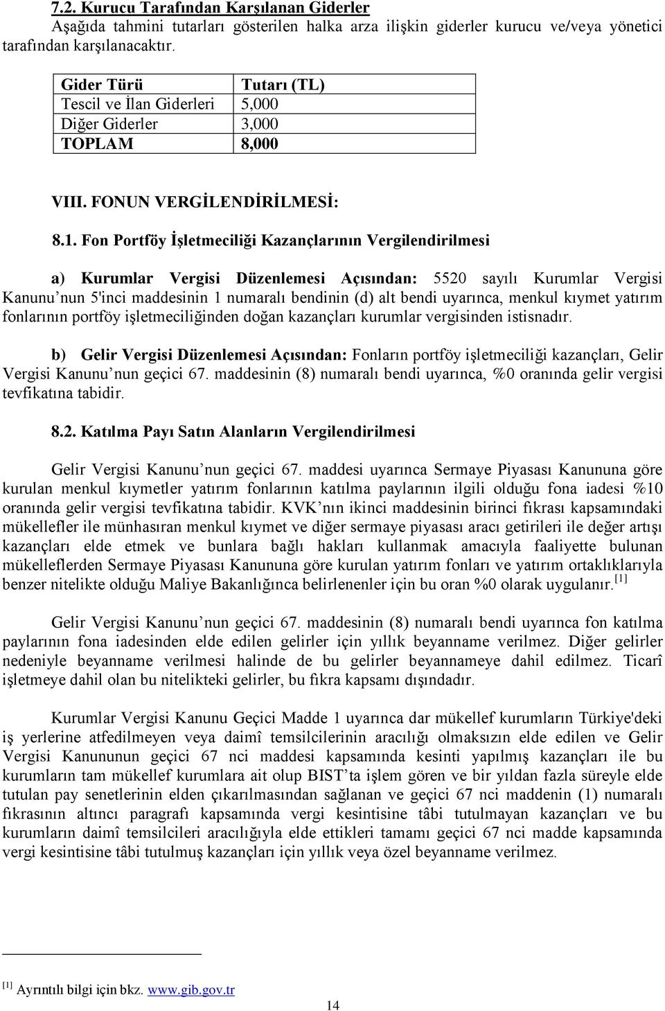 Fon Portföy İşletmeciliği Kazançlarının Vergilendirilmesi a) Kurumlar Vergisi Düzenlemesi Açısından: 5520 sayılı Kurumlar Vergisi Kanunu nun 5'inci maddesinin 1 numaralı bendinin (d) alt bendi