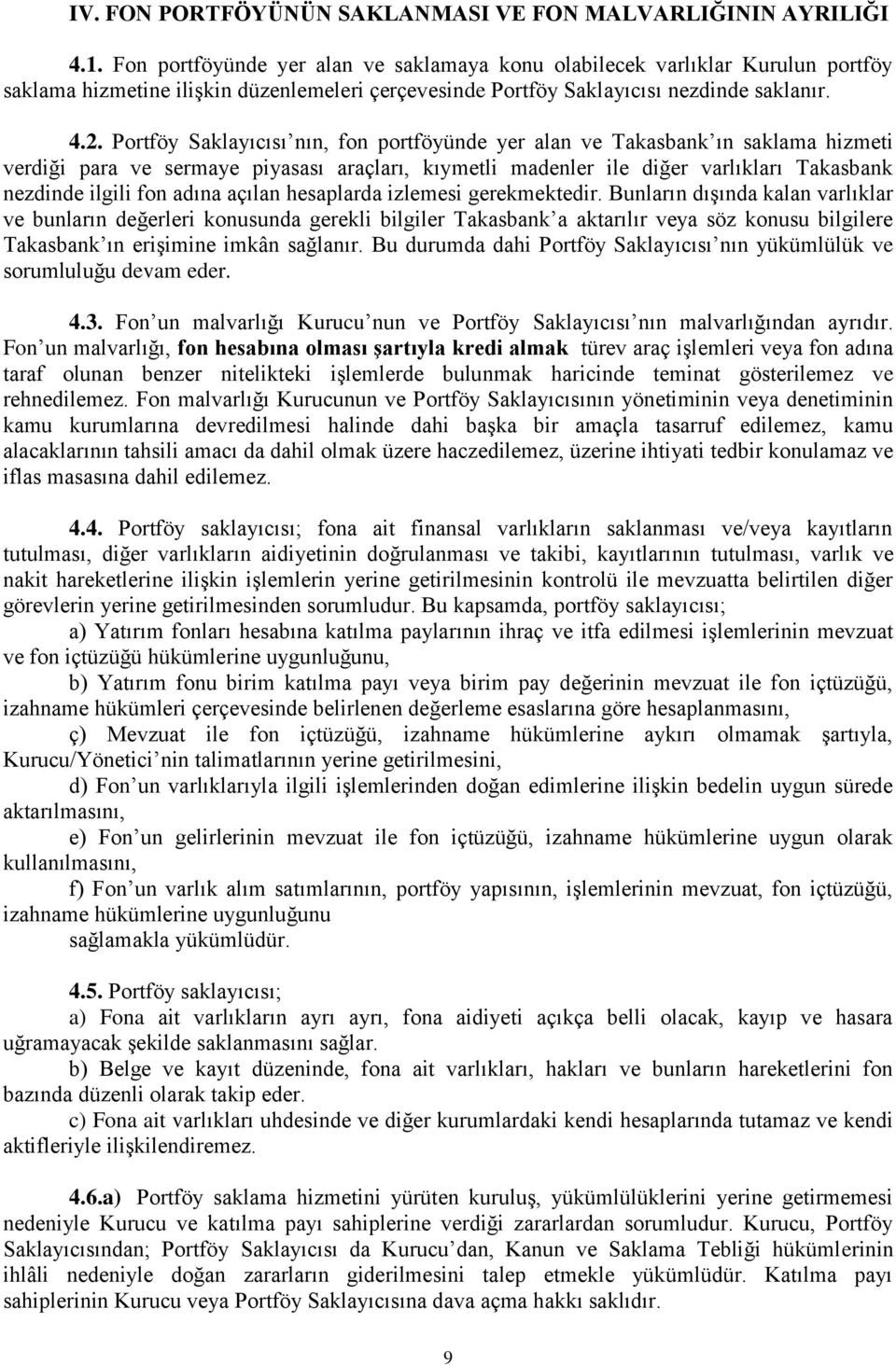 Portföy Saklayıcısı nın, fon portföyünde yer alan ve Takasbank ın saklama hizmeti verdiği para ve sermaye piyasası araçları, kıymetli madenler ile diğer varlıkları Takasbank nezdinde ilgili fon adına