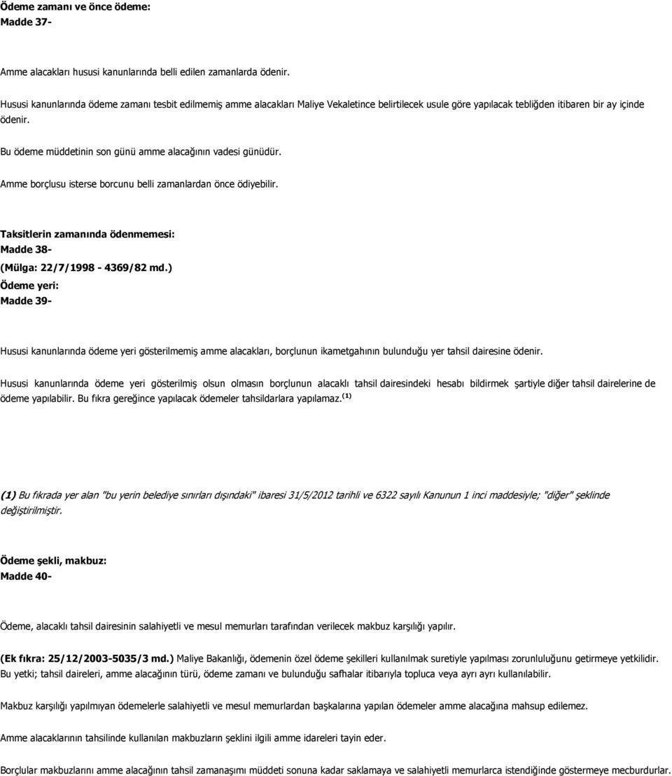 Bu ödeme müddetinin son günü amme alacağının vadesi günüdür. Amme borçlusu isterse borcunu belli zamanlardan önce ödiyebilir. Taksitlerin zamanında ödenmemesi: Madde 38- (Mülga: 22/7/1998-4369/82 md.