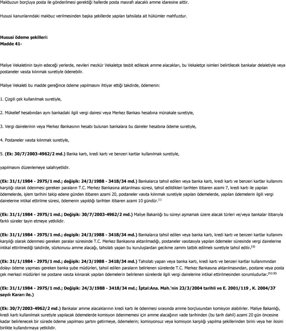 Hususi ödeme şekilleri: Madde 41- Maliye Vekaletinin tayin edeceği yerlerde, nevileri mezkür Vekaletçe tesbit edilecek amme alacakları, bu Vekaletçe isimleri belirtilecek bankalar delaletiyle veya