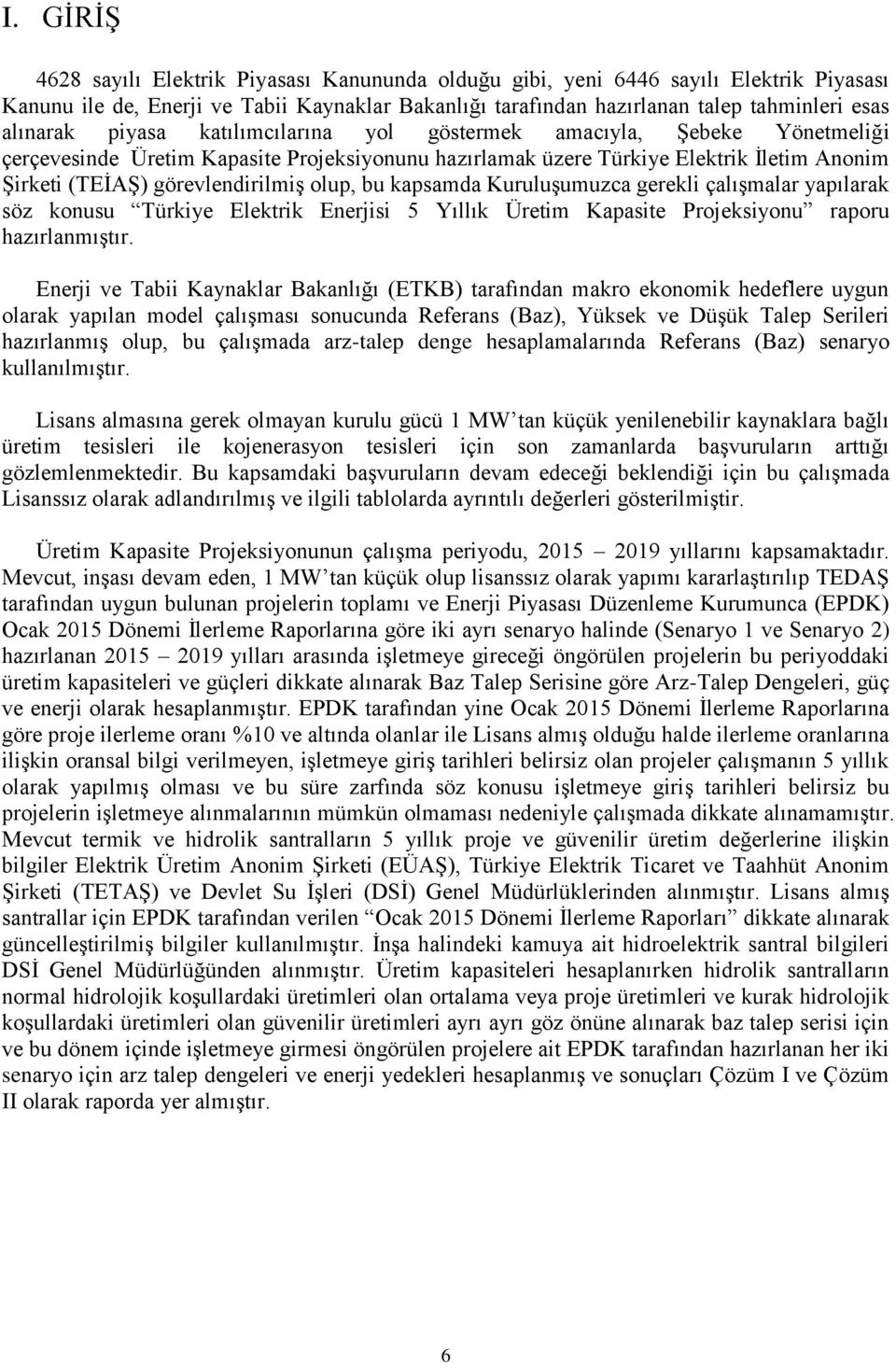 olup, bu kapsamda Kuruluşumuzca gerekli çalışmalar yapılarak söz konusu Türkiye Elektrik Enerjisi 5 Yıllık Üretim Kapasite Projeksiyonu raporu hazırlanmıştır.