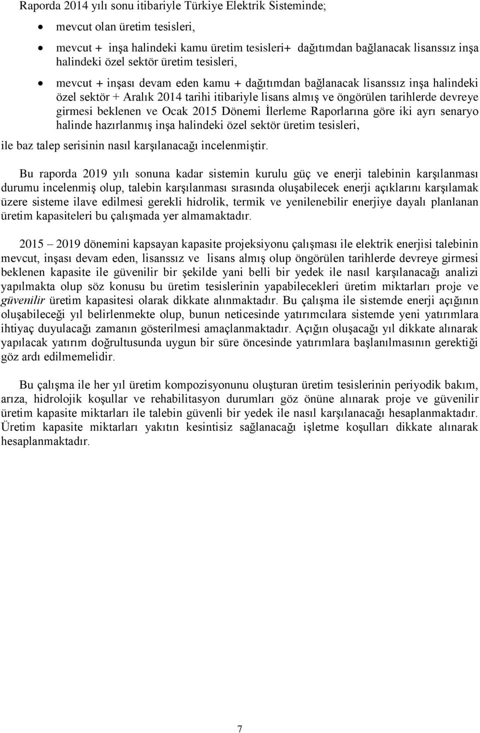 beklenen ve Ocak 2015 Dönemi İlerleme Raporlarına göre iki ayrı senaryo halinde hazırlanmış inşa halindeki özel sektör üretim tesisleri, ile baz talep serisinin nasıl karşılanacağı incelenmiştir.