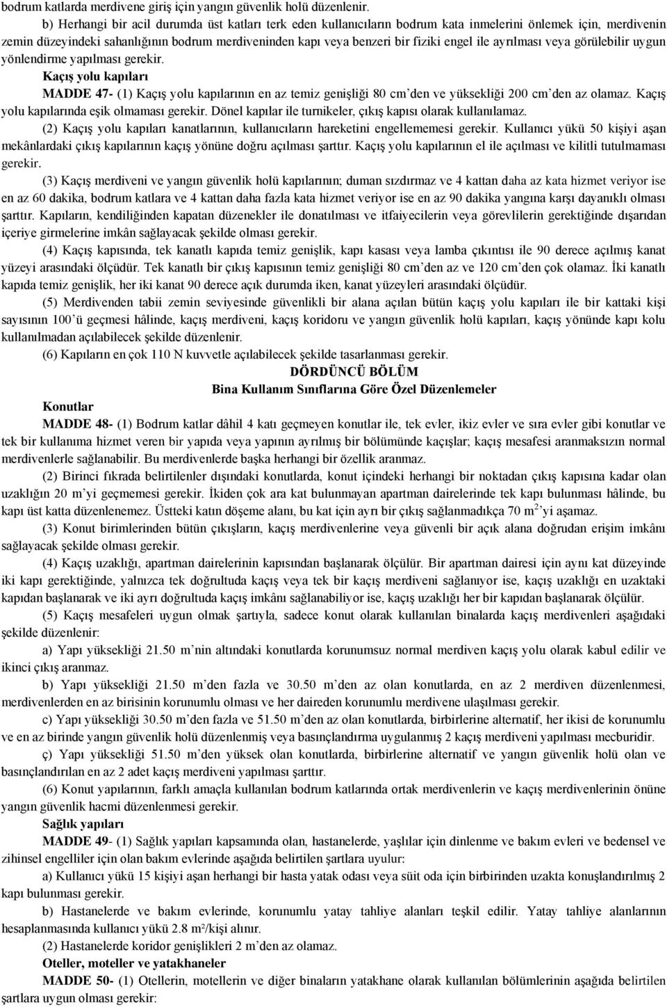 engel ile ayrılması veya görülebilir uygun yönlendirme yapılması gerekir. Kaçış yolu kapıları MADDE 47- (1) Kaçış yolu kapılarının en az temiz genişliği 80 cm den ve yüksekliği 200 cm den az olamaz.