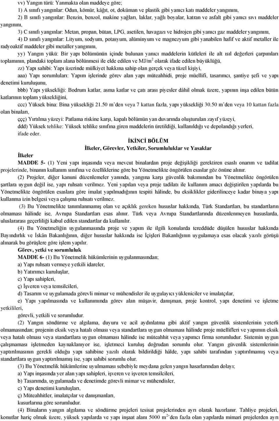 yangınını, 4) D sınıfı yangınlar: Lityum, sodyum, potasyum, alüminyum ve magnezyum gibi yanabilen hafif ve aktif metaller ile radyoaktif maddeler gibi metaller yangınını, yy) Yangın yükü: Bir yapı