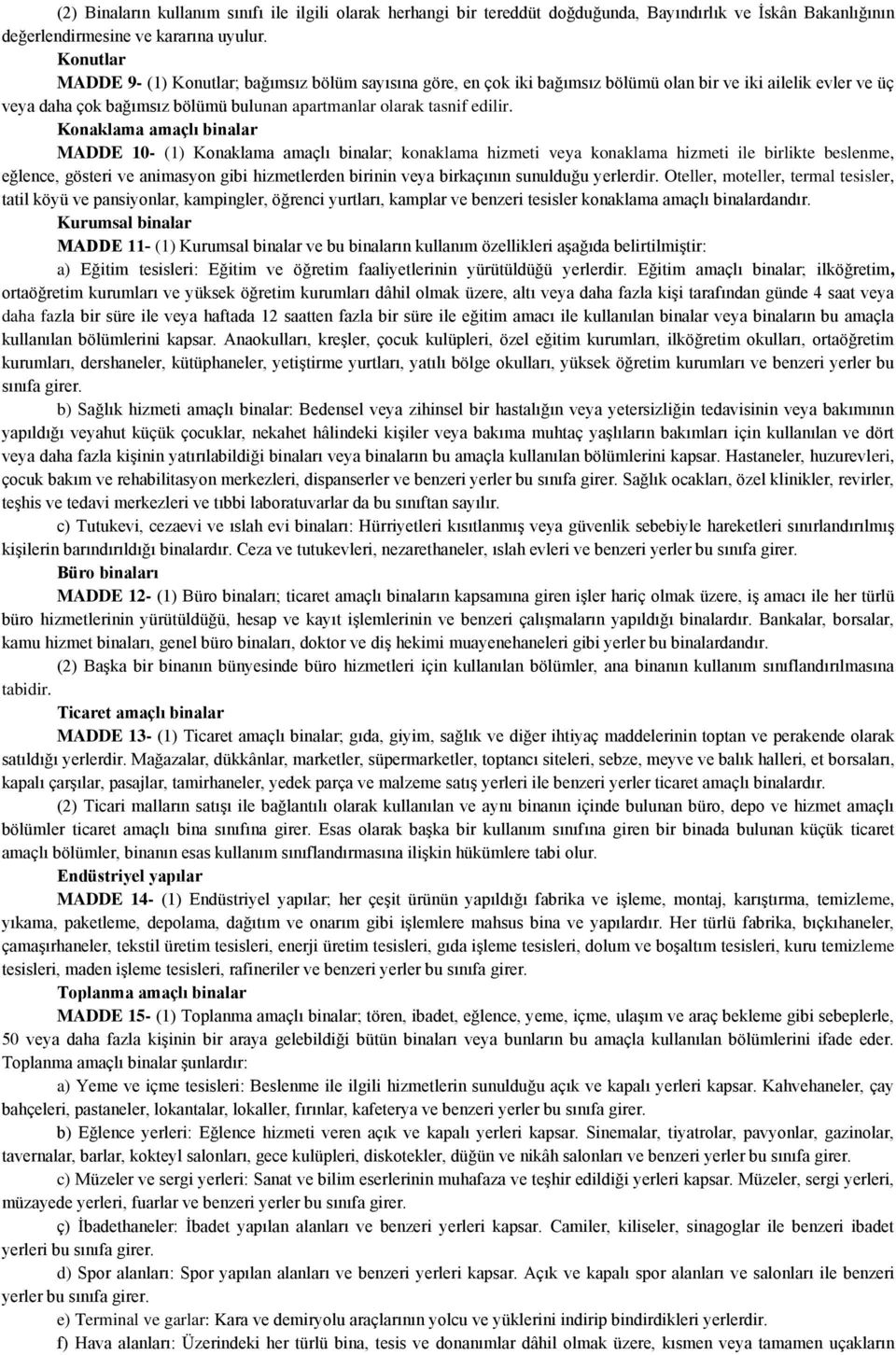 Konaklama amaçlı binalar MADDE 10- (1) Konaklama amaçlı binalar; konaklama hizmeti veya konaklama hizmeti ile birlikte beslenme, eğlence, gösteri ve animasyon gibi hizmetlerden birinin veya