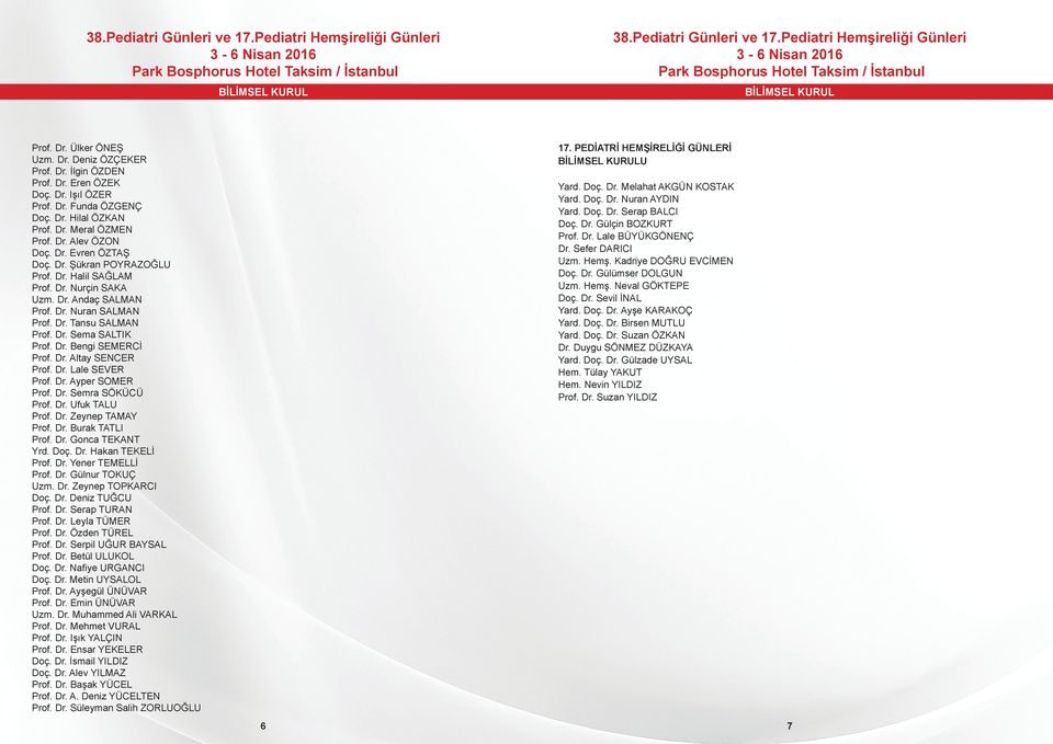 Dr. Bengi SEMERCİ Prof. Dr. Altay SENCER Prof. Dr. Lale SEVER Prof. Dr. Ayper SOMER Prof. Dr. Semra SÖKÜCÜ Prof. Dr. Ufuk TALU Prof. Dr. Zeynep TAMAY Prof. Dr. Burak TATLI Prof. Dr. Gonca TEKANT Yrd.