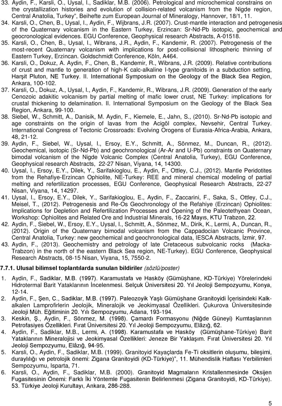 of Mineralogy, Hannover, 18/1, 11. 34. Karsli, O., Chen, B., Uysal, I., Aydin, F., Wijbrans, J.R. (2007).