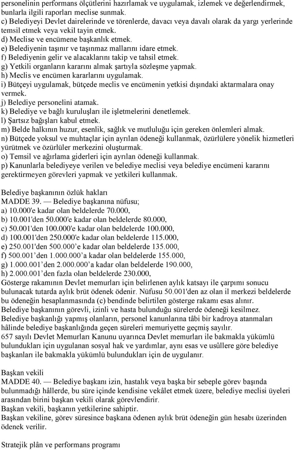 e) Belediyenin taşınır ve taşınmaz mallarını idare etmek. f) Belediyenin gelir ve alacaklarını takip ve tahsil etmek. g) Yetkili organların kararını almak şartıyla sözleşme yapmak.