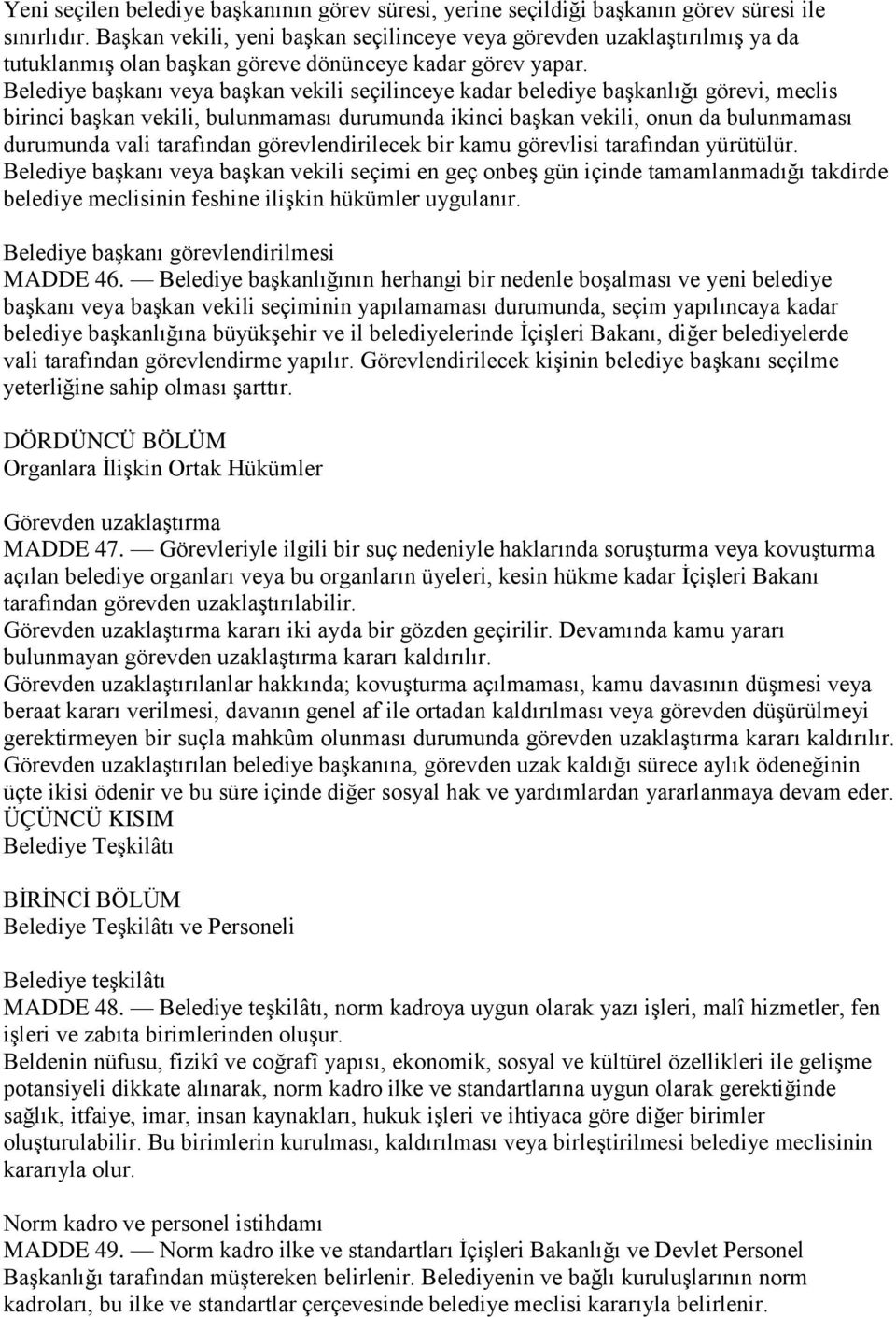 Belediye başkanı veya başkan vekili seçilinceye kadar belediye başkanlığı görevi, meclis birinci başkan vekili, bulunmaması durumunda ikinci başkan vekili, onun da bulunmaması durumunda vali