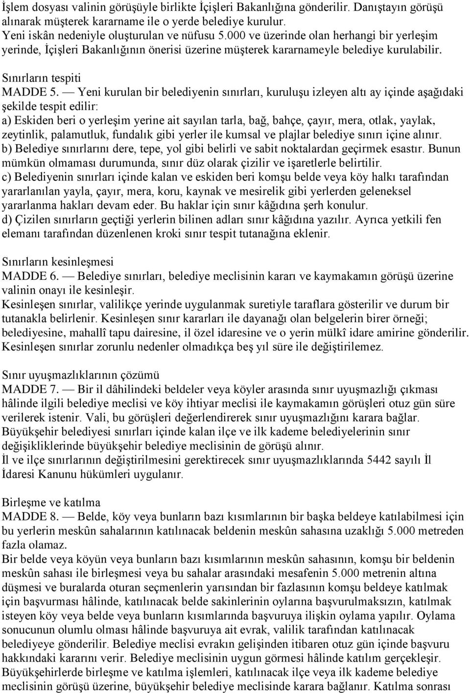 Yeni kurulan bir belediyenin sınırları, kuruluşu izleyen altı ay içinde aşağıdaki şekilde tespit edilir: a) Eskiden beri o yerleşim yerine ait sayılan tarla, bağ, bahçe, çayır, mera, otlak, yaylak,