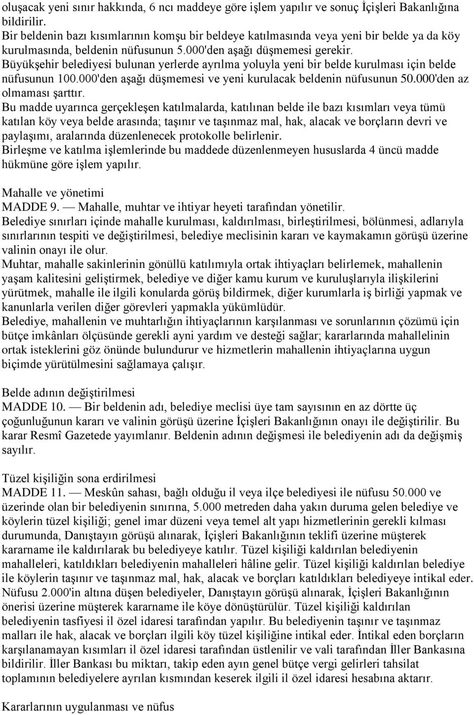 Büyükşehir belediyesi bulunan yerlerde ayrılma yoluyla yeni bir belde kurulması için belde nüfusunun 100.000'den aşağı düşmemesi ve yeni kurulacak beldenin nüfusunun 50.000'den az olmaması şarttır.