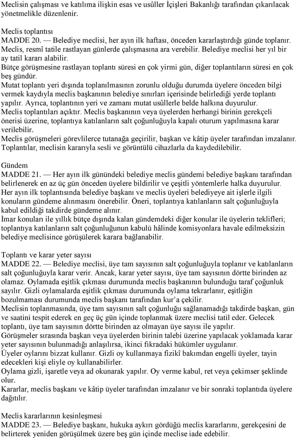 Belediye meclisi her yıl bir ay tatil kararı alabilir. Bütçe görüşmesine rastlayan toplantı süresi en çok yirmi gün, diğer toplantıların süresi en çok beş gündür.