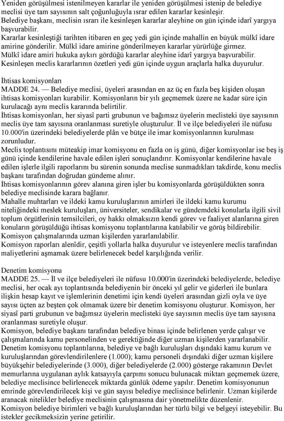 Kararlar kesinleştiği tarihten itibaren en geç yedi gün içinde mahallin en büyük mülkî idare amirine gönderilir. Mülkî idare amirine gönderilmeyen kararlar yürürlüğe girmez.