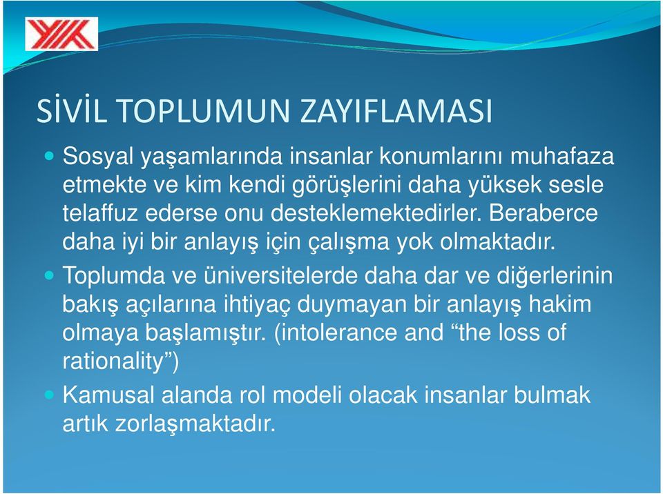 Toplumda ve üniversitelerde daha dar ve diğerlerinin bakış açılarına ihtiyaç duymayan bir anlayış hakim olmaya