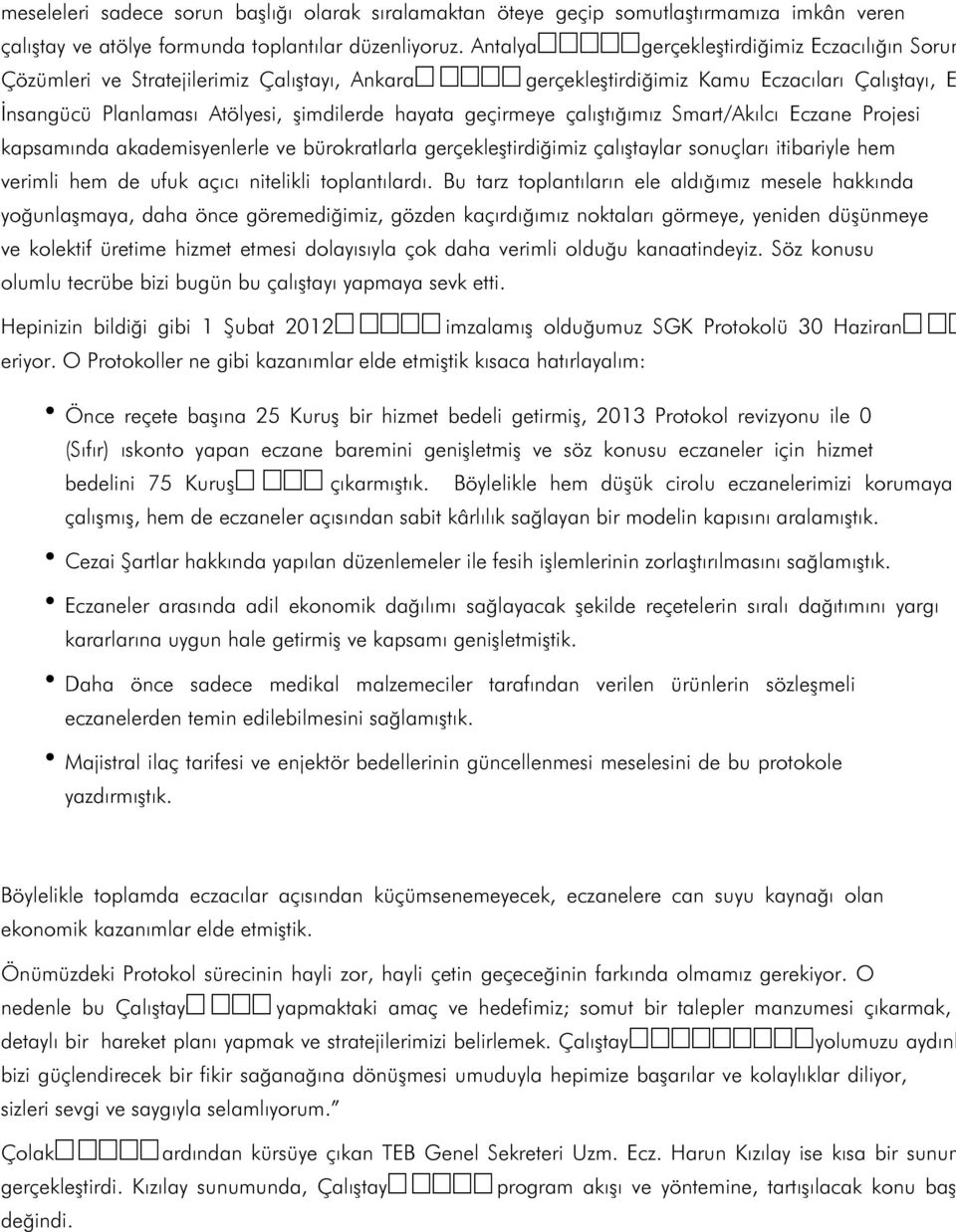 hayata geçirmeye çalıştığımız Smart/Akılcı Eczane Projesi kapsamında akademisyenlerle ve bürokratlarla gerçekleştirdiğimiz çalıştaylar sonuçları itibariyle hem verimli hem de ufuk açıcı nitelikli