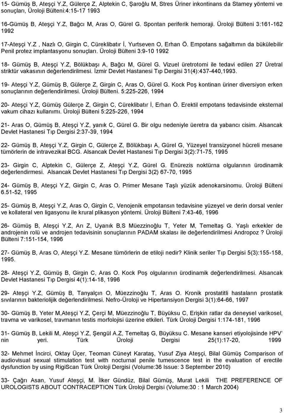 Empotans sağaltımın da bükülebilir Penil protez implantasyonu sonuçları. Üroloji Bülteni 3:9-1 1992 18- Gümüş B, Ateşçi Y.Z, Bölükbaşı A, Bağcı M, Gürel G.