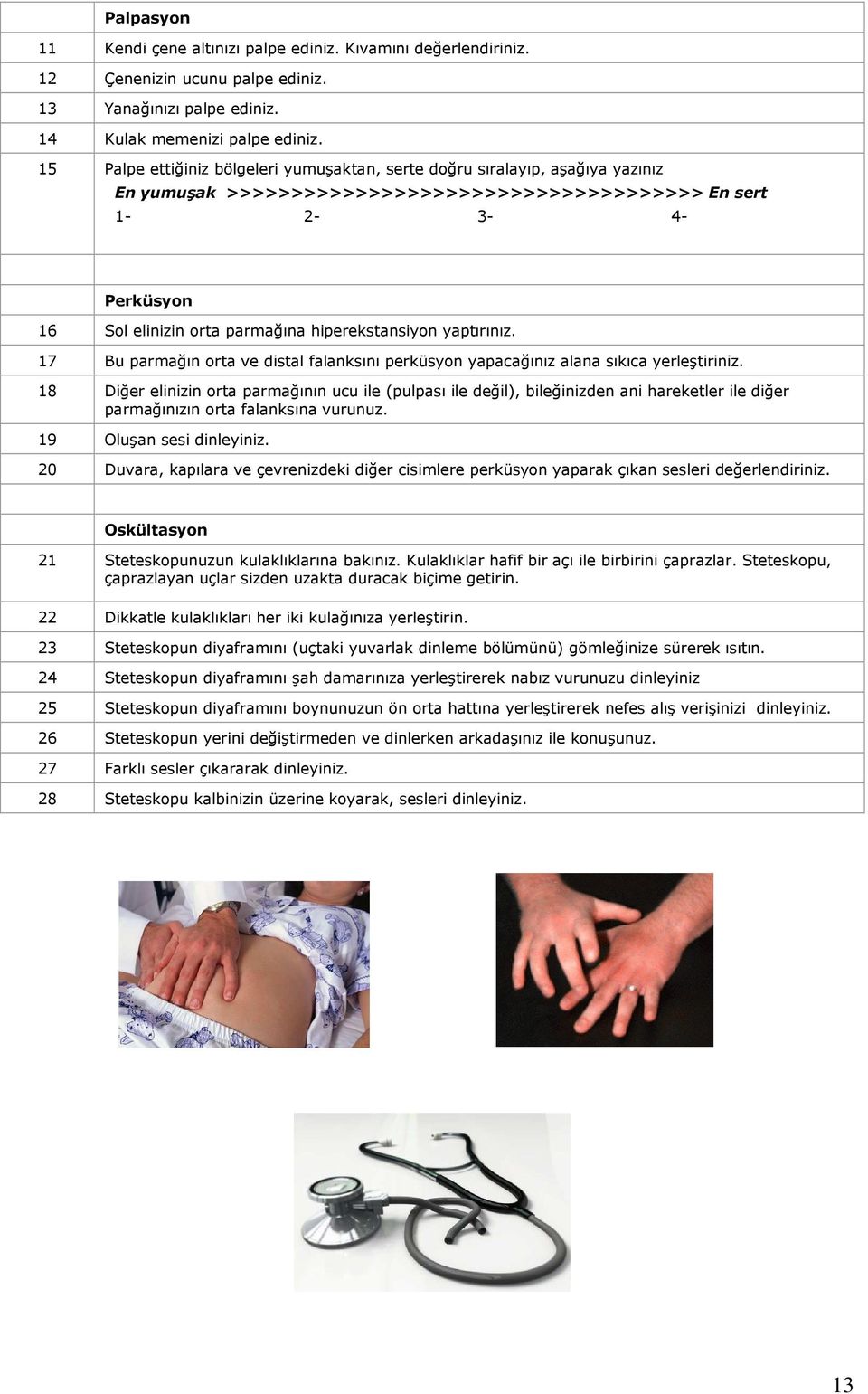 hiperekstansiyon yaptırınız. 17 Bu parmağın orta ve distal falanksını perküsyon yapacağınız alana sıkıca yerleştiriniz.