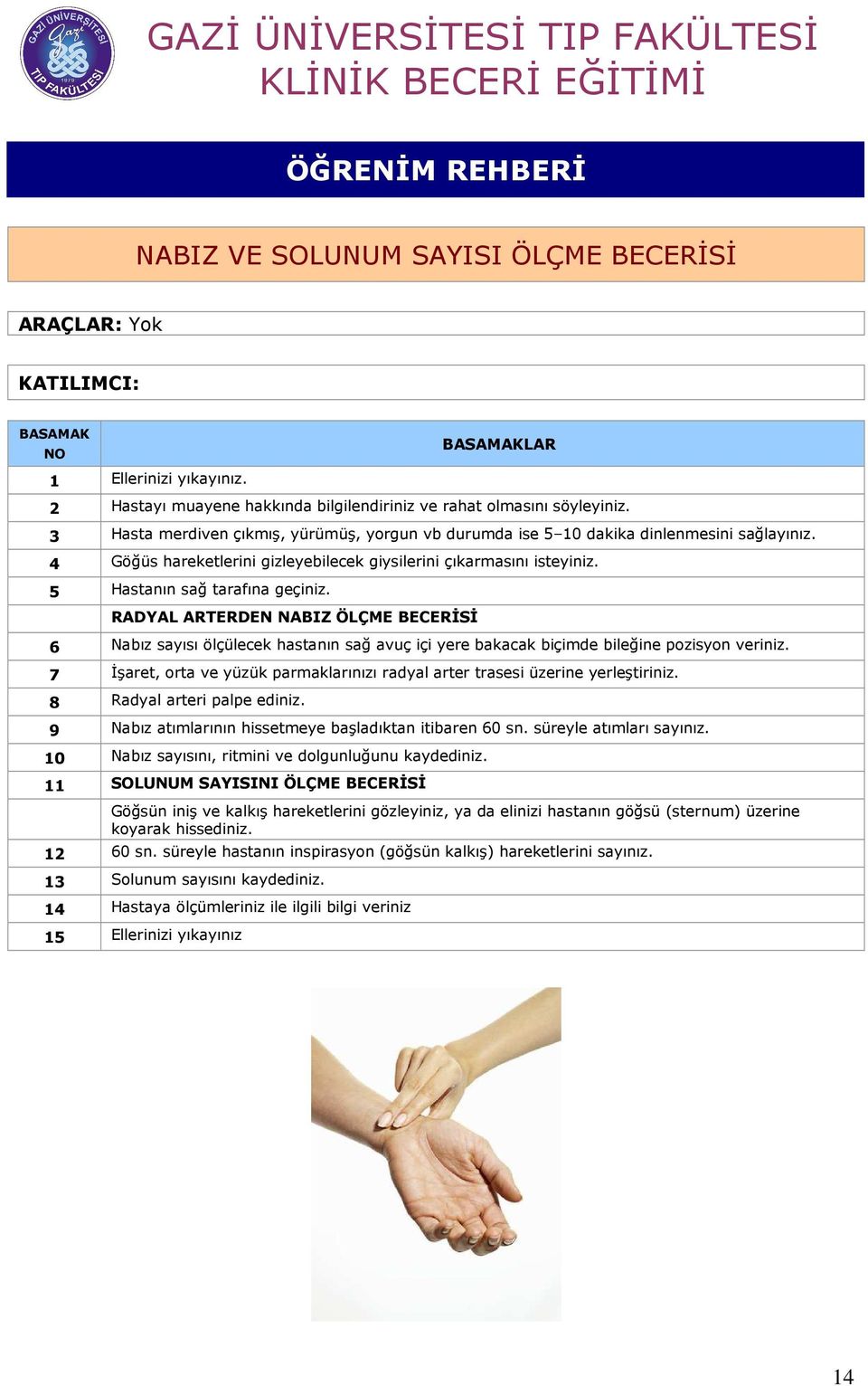 RADYAL ARTERDEN NABIZ ÖLÇME BECERĐSĐ 6 Nabız sayısı ölçülecek hastanın sağ avuç içi yere bakacak biçimde bileğine pozisyon veriniz.