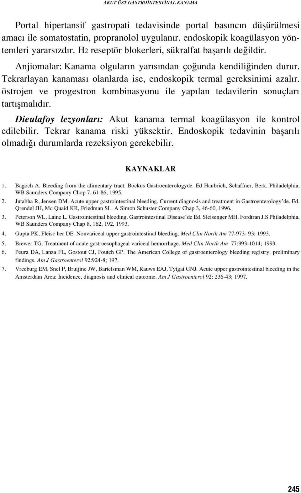 östrojen ve progestron kombinasyonu ile yap lan tedavilerin sonuçlar tart flmal d r. Dieulafoy lezyonlar : Akut kanama termal koagülasyon ile kontrol edilebilir. Tekrar kanama riski yüksektir.