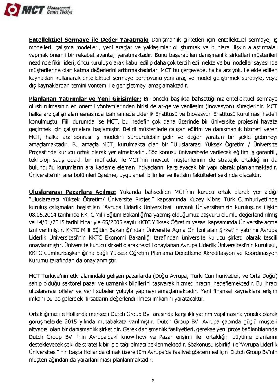 Bunu başarabilen danışmanlık şirketleri müşterileri nezdinde fikir lideri, öncü kuruluş olarak kabul edilip daha çok tercih edilmekte ve bu modeller sayesinde müşterilerine olan katma değerlerini